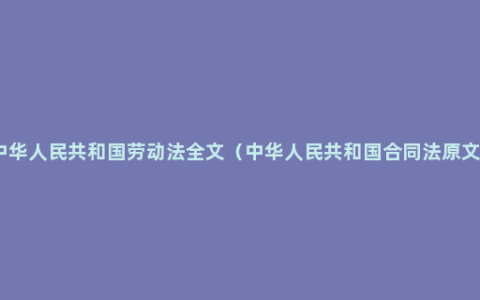 中华人民共和国劳动法全文（中华人民共和国合同法原文）