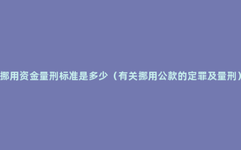 挪用资金量刑标准是多少（有关挪用公款的定罪及量刑）