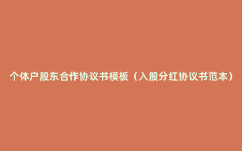 个体户股东合作协议书模板（入股分红协议书范本）