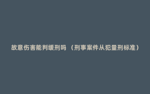 故意伤害能判缓刑吗 （刑事案件从犯量刑标准）