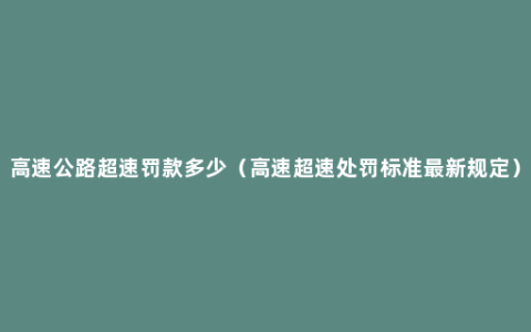 高速公路超速罚款多少（高速超速处罚标准最新规定）