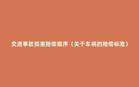 交通事故损害赔偿顺序（关于车祸的赔偿标准）