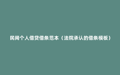 民间个人借贷借条范本（法院承认的借条模板）