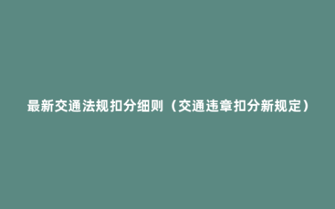 最新交通法规扣分细则（交通违章扣分新规定）