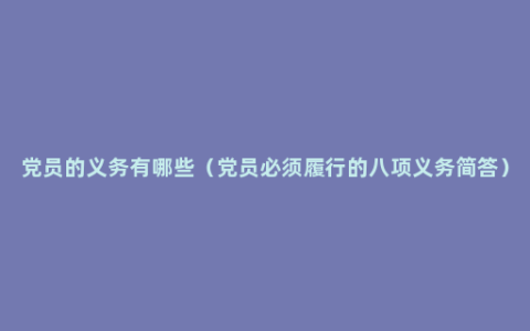 党员的义务有哪些（党员必须履行的八项义务简答）