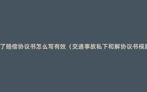 私了赔偿协议书怎么写有效（交通事故私下和解协议书模版）