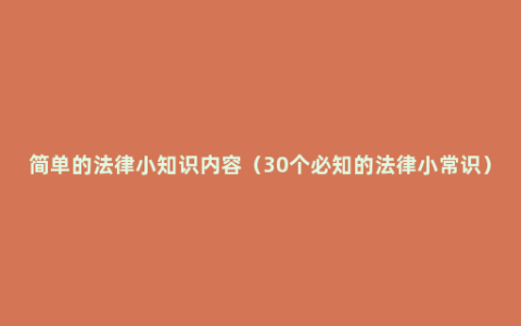 简单的法律小知识内容（30个必知的法律小常识）