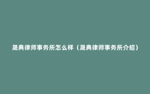 晟典律师事务所怎么样（晟典律师事务所介绍）