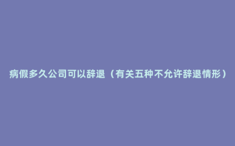 病假多久公司可以辞退（有关五种不允许辞退情形）