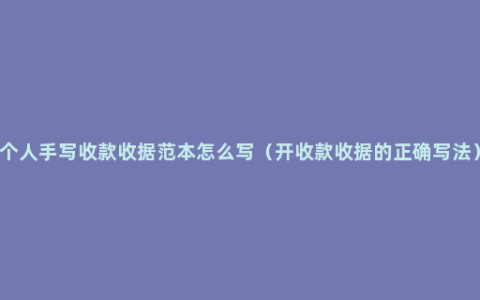 个人手写收款收据范本怎么写（开收款收据的正确写法）