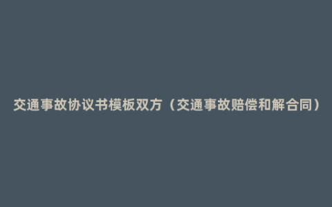 交通事故协议书模板双方（交通事故赔偿和解合同）