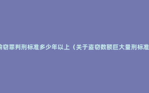 偷窃罪判刑标准多少年以上（关于盗窃数额巨大量刑标准）