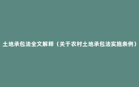 土地承包法全文解释（关于农村土地承包法实施条例）