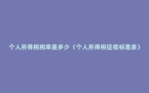 个人所得税税率是多少（个人所得税征收标准表）