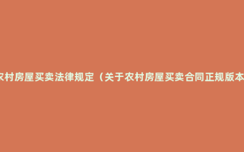 农村房屋买卖法律规定（关于农村房屋买卖合同正规版本）