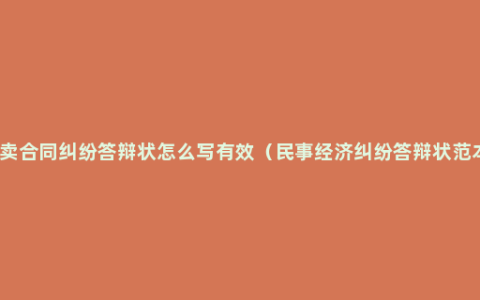 买卖合同纠纷答辩状怎么写有效（民事经济纠纷答辩状范本）