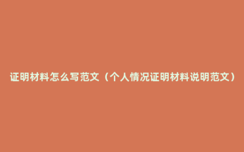 证明材料怎么写范文（个人情况证明材料说明范文）