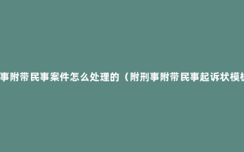 刑事附带民事案件怎么处理的（附刑事附带民事起诉状模板）