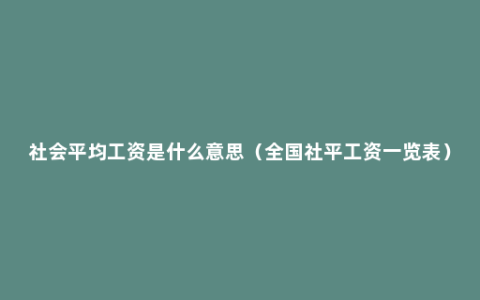 社会平均工资是什么意思（全国社平工资一览表）