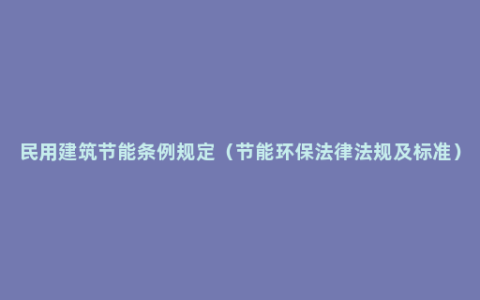 民用建筑节能条例规定（节能环保法律法规及标准）