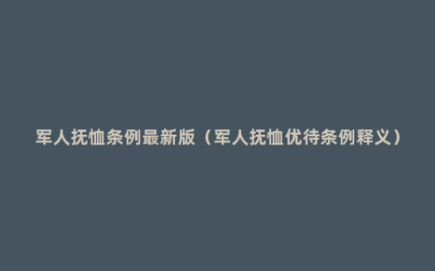 军人抚恤条例最新版（军人抚恤优待条例释义）