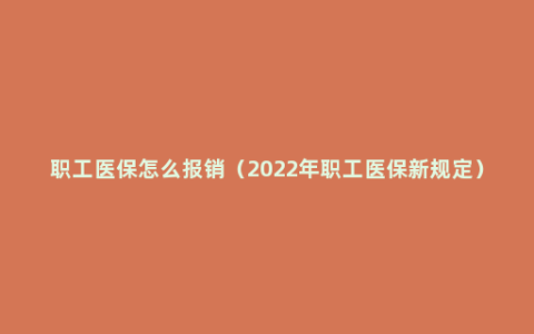 职工医保怎么报销（2022年职工医保新规定）