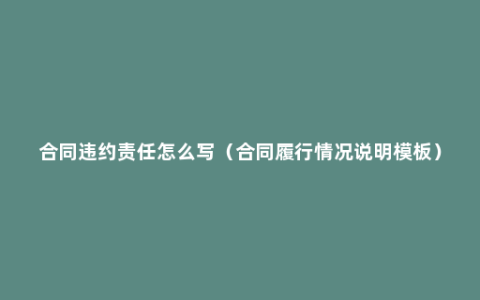 合同违约责任怎么写（合同履行情况说明模板）