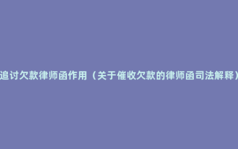 追讨欠款律师函作用（关于催收欠款的律师函司法解释）