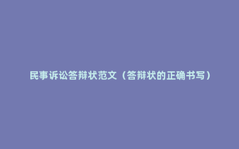 民事诉讼答辩状范文（答辩状的正确书写）