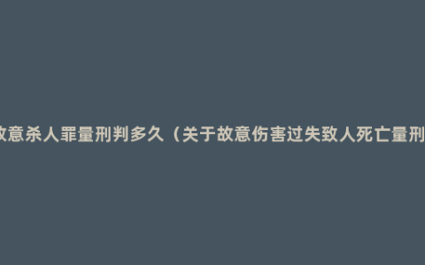 故意杀人罪量刑判多久（关于故意伤害过失致人死亡量刑）