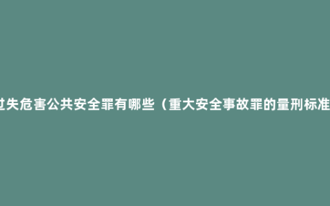 过失危害公共安全罪有哪些（重大安全事故罪的量刑标准）