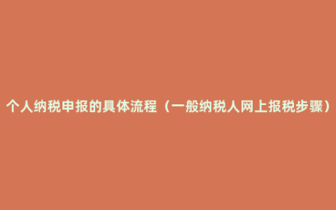 个人纳税申报的具体流程（一般纳税人网上报税步骤）