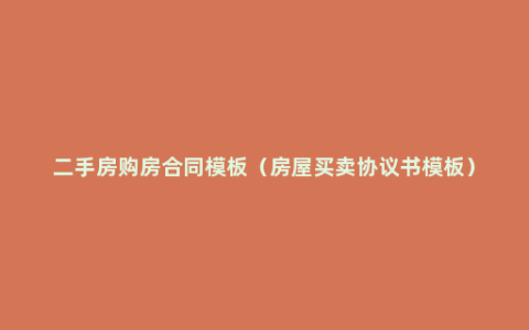 二手房购房合同模板（房屋买卖协议书模板）