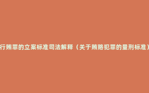 行贿罪的立案标准司法解释（关于贿赂犯罪的量刑标准）