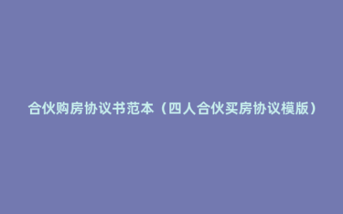 合伙购房协议书范本（四人合伙买房协议模版）