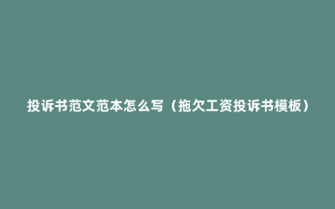 投诉书范文范本怎么写（拖欠工资投诉书模板）