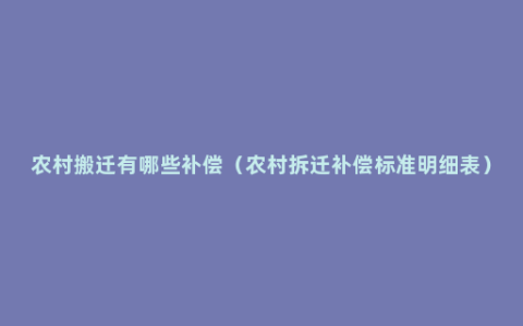 农村搬迁有哪些补偿（农村拆迁补偿标准明细表）