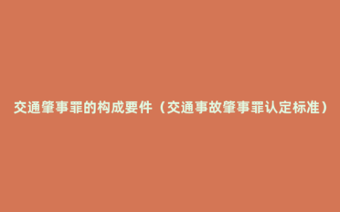 交通肇事罪的构成要件（交通事故肇事罪认定标准）