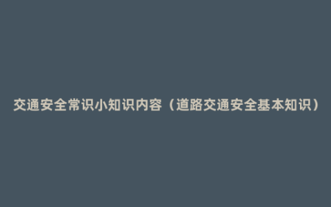 交通安全常识小知识内容（道路交通安全基本知识）