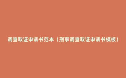 调查取证申请书范本（刑事调查取证申请书模板）