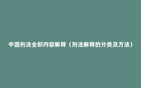 中国刑法全部内容解释（刑法解释的分类及方法）