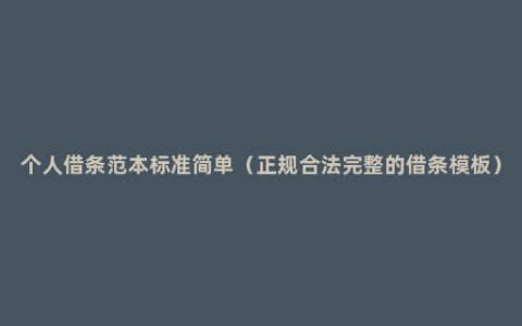 个人借条范本标准简单（正规合法完整的借条模板）