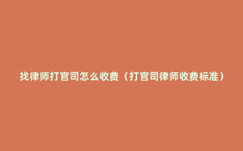 找律师打官司怎么收费（打官司律师收费标准）