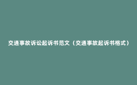 交通事故诉讼起诉书范文（交通事故起诉书格式）