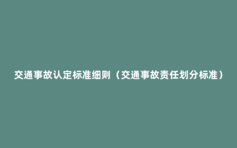 交通事故认定标准细则（交通事故责任划分标准）