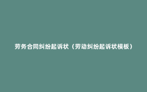 劳务合同纠纷起诉状（劳动纠纷起诉状模板）