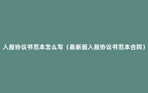 入股协议书范本怎么写（最新版入股协议书范本合同）