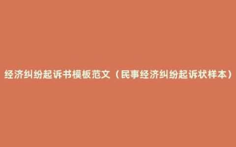 经济纠纷起诉书模板范文（民事经济纠纷起诉状样本）