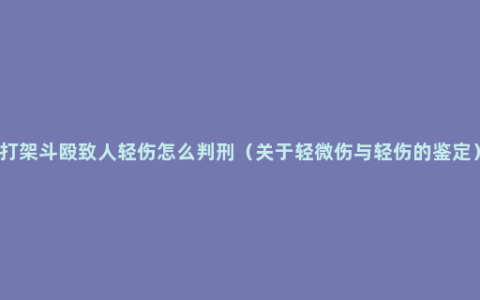 打架斗殴致人轻伤怎么判刑（关于轻微伤与轻伤的鉴定）