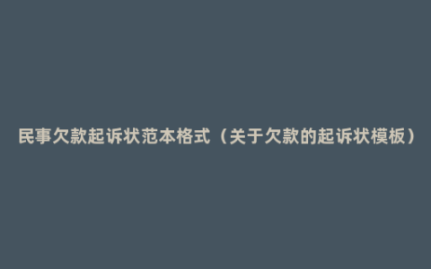 民事欠款起诉状范本格式（关于欠款的起诉状模板）